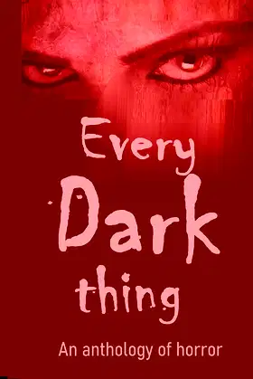 Every Dark Thing: An Anthology of Horror poster