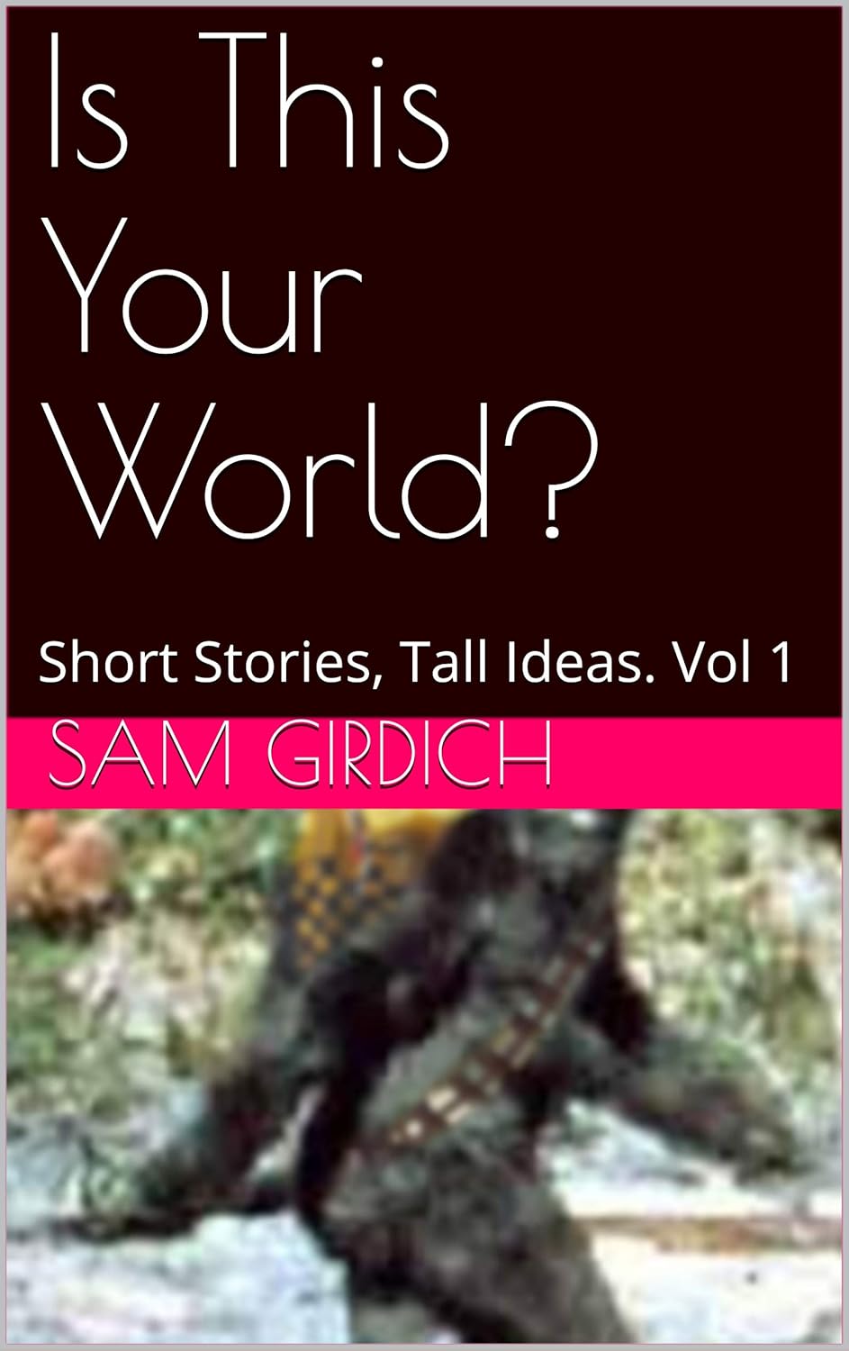 Is This Your World?: Short Stories, Tall Ideas. Vol 1 poster