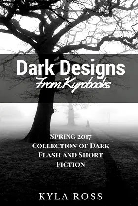 Dark Designs from Kyrobooks: Spring 2017 Flash and Short Fiction Collection poster