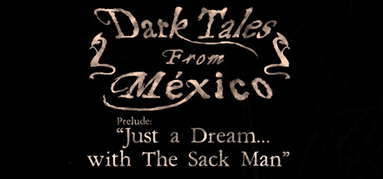 Dark Tales from México: Prelude. Just a Dream... with The Sack Man capsule