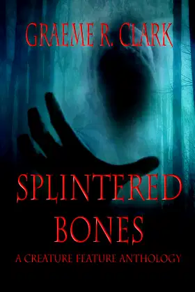 Splintered Bones: A Creature Feature Anthology poster