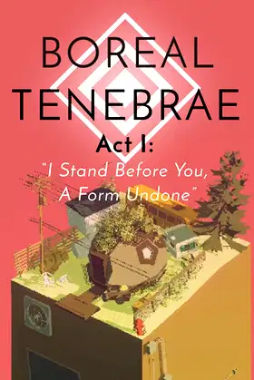 Boreal Tenebrae Act I: “I Stand Before You,  A Form Undone” poster