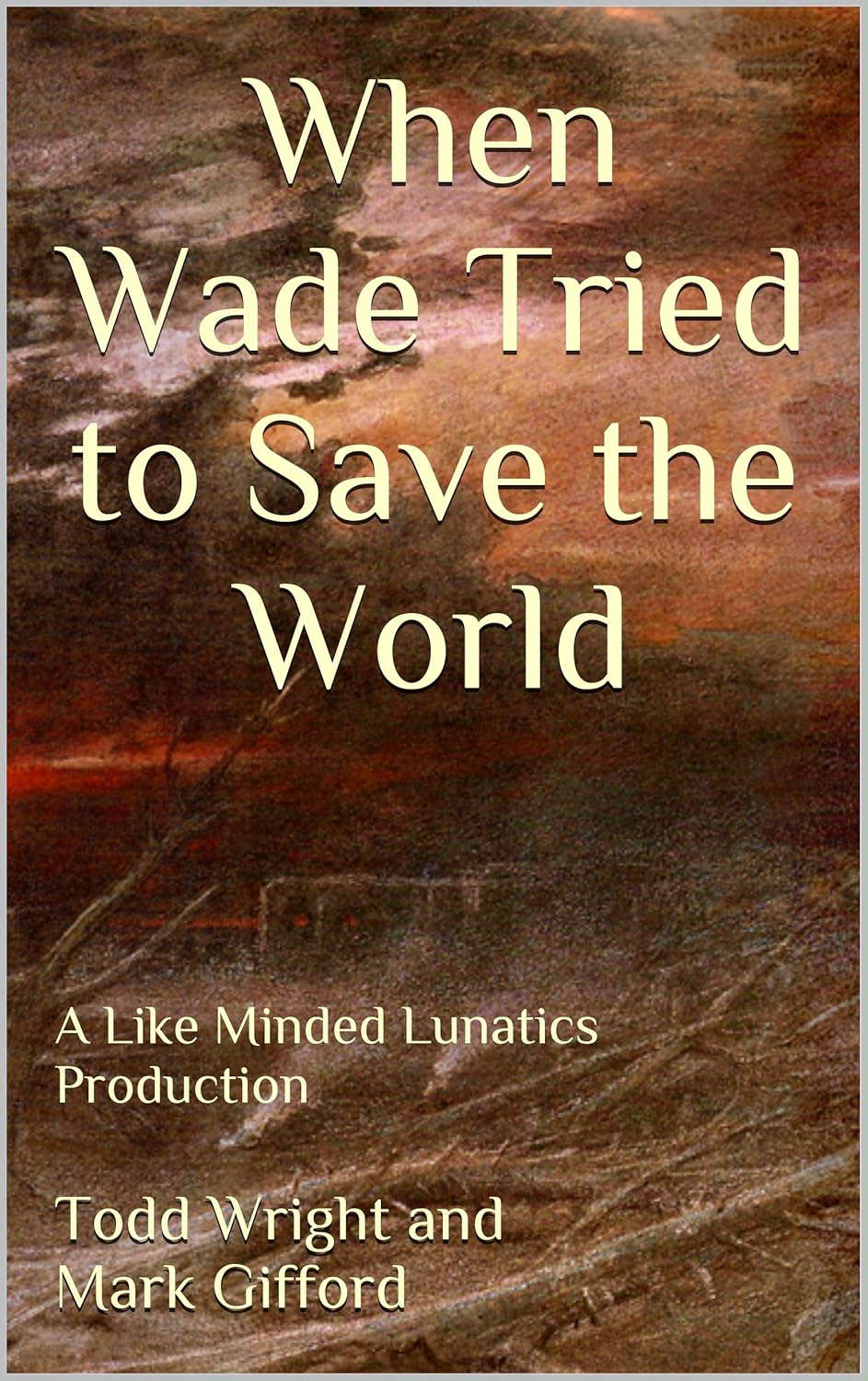 When Wade Tried to Save the World: A Like Minded Lunatics Production poster
