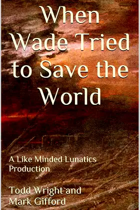 When Wade Tried to Save the World: A Like Minded Lunatics Production poster