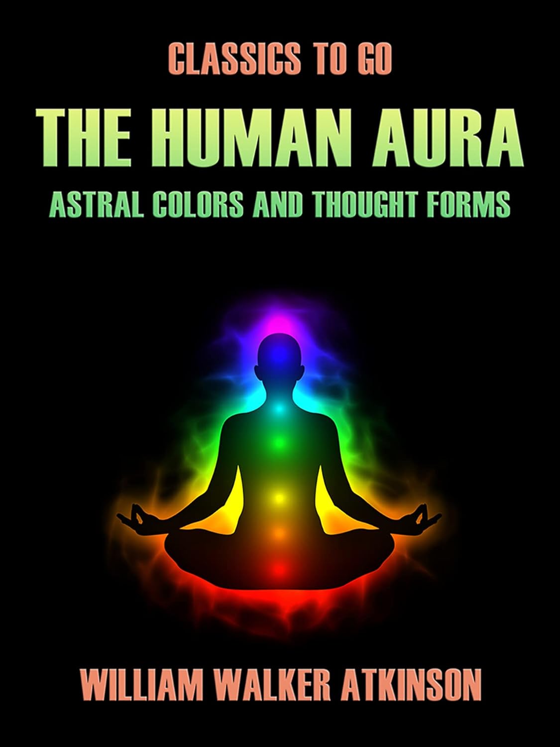 The Human Aura Astral Colors and Thought Forms (Classics To Go) poster