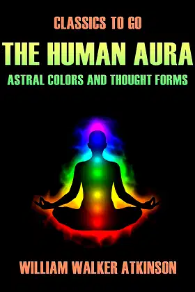 The Human Aura Astral Colors and Thought Forms (Classics To Go) poster