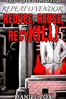 Encyclopedia Terrorificus: Reduce, Reuse, RecyKILL! poster