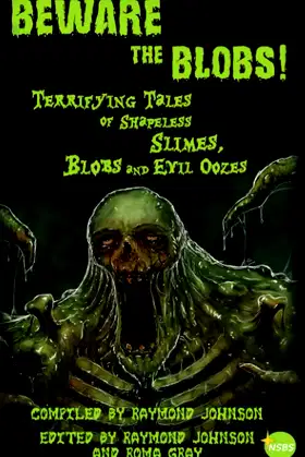 Beware the Blobs: Terrifying Tales of Shapeless Slimes, Blobs, and Oozes poster