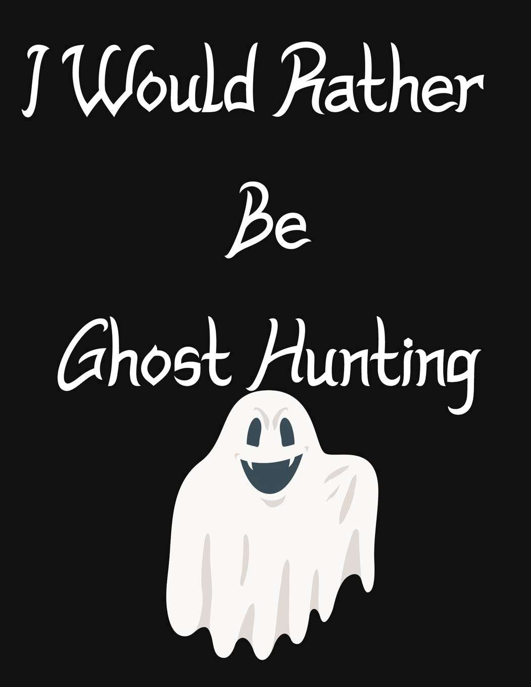 I Would Rather Be Ghost Hunting: Log For Your Invesigations poster