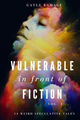 Vulnerable In Front of Fiction (Vol. 1): 14 Weird Speculative Tales poster
