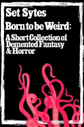 Born to be Weird: A Short Collection of Demented Fantasy & Horror poster