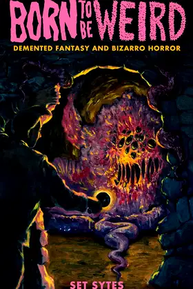 Born To Be Weird: Demented Fantasy and Bizarro Horror poster