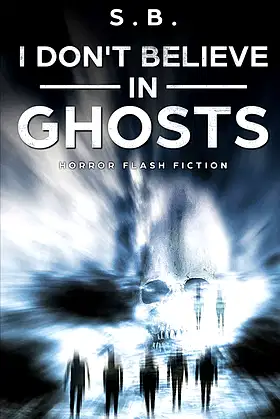 I Don't Believe in Ghosts: Horror Flash Fiction poster