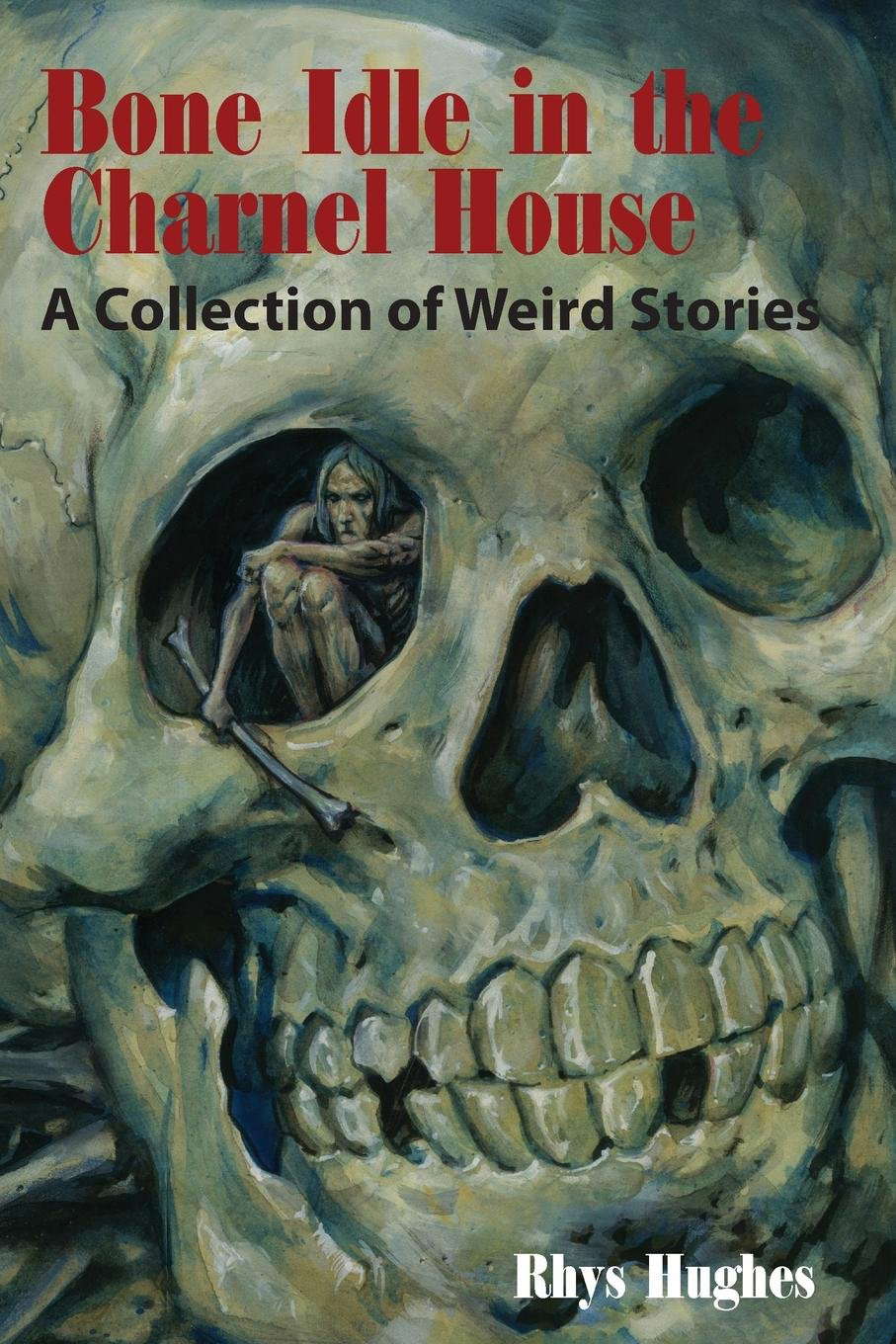 Bone Idle in the Charnel House: A Collection of Weird Stories poster