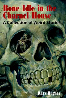 Bone Idle in the Charnel House: A Collection of Weird Stories poster