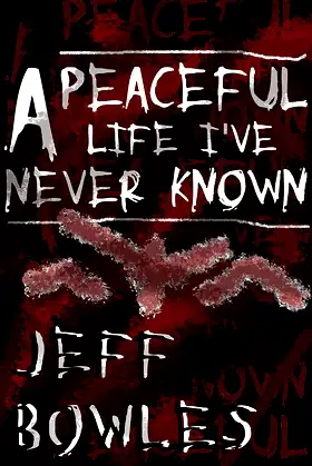 A Peaceful Life I've Never Known (Jeff Bowles Kindle Singles) poster