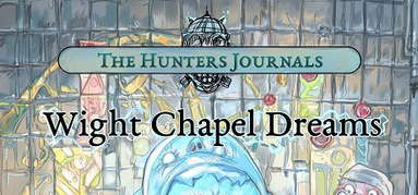 The Hunter's Journals - Wight Chapel Dreams capsule