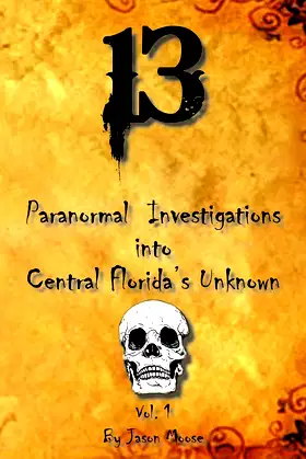 13 Paranormal Investigations into Central Florida's Unknown: Vol. 1 poster