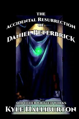 The Accidental Resurrection of Daniel Peterbrick: And Other Written Works poster