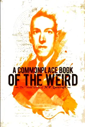 A Commonplace Book of the Weird: The Untold Stories of H.P. Lovecraft poster