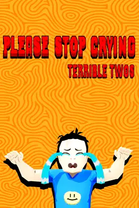 PLEASE STOP CRYING: TERRIBLE TWOS poster