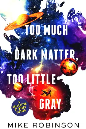 Too Much Dark Matter, Too Little Gray: A Collection of Weird Fiction poster