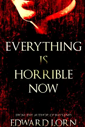 Everything is Horrible Now: A Novel of Cosmic Horror poster
