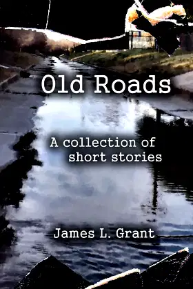 Old Roads: A Collection of Short Stories by James L. Grant poster