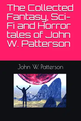 The Collected Fantasy, Sci-Fi and Horror tales of John W. Patterson poster
