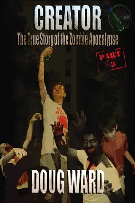 Creator; The True Story of the Zombie Apocalypse (Volume 3) poster