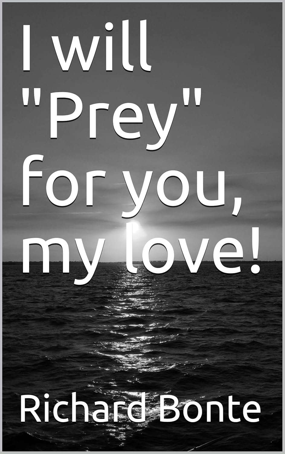 I will "Prey" for you, my love! (Richard Bonte) poster