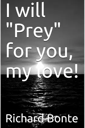 I will "Prey" for you, my love! (Richard Bonte) poster