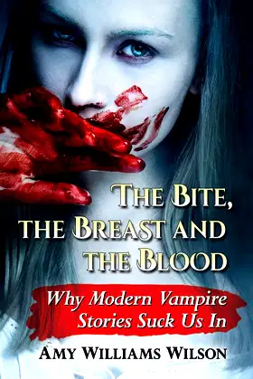 The Bite, the Breast and the Blood: Why Modern Vampire Stories Suck Us In poster