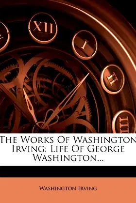 The Works Of Washington Irving: Life Of George Washington... poster