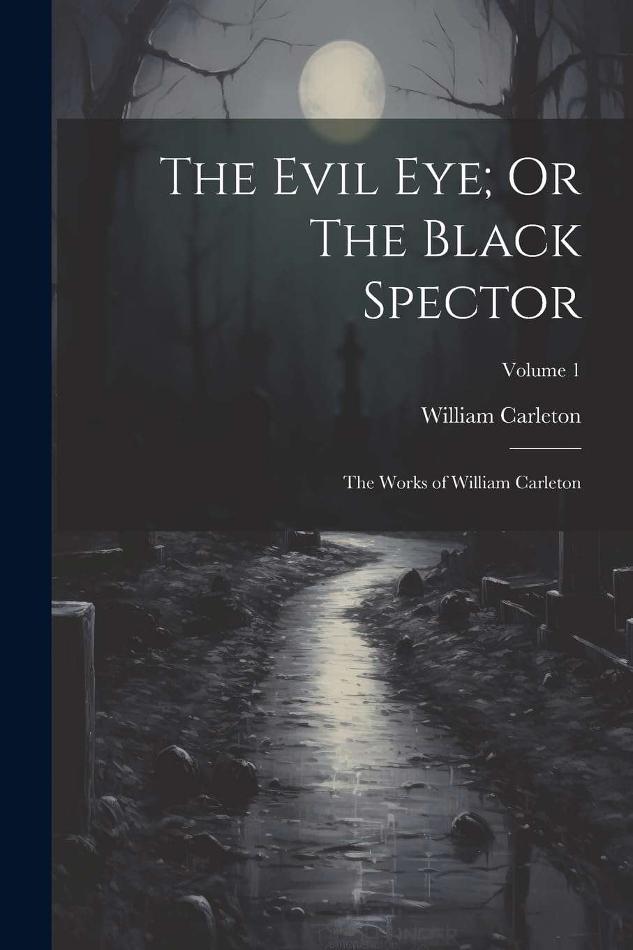 The Evil Eye; Or The Black Spector: The Works of William Carleton; Volume 1 poster