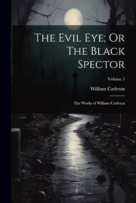 The Evil Eye; Or The Black Spector: The Works of William Carleton; Volume 1 poster