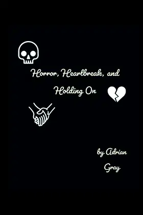 Horror, Heartbreak, and Holding On poster