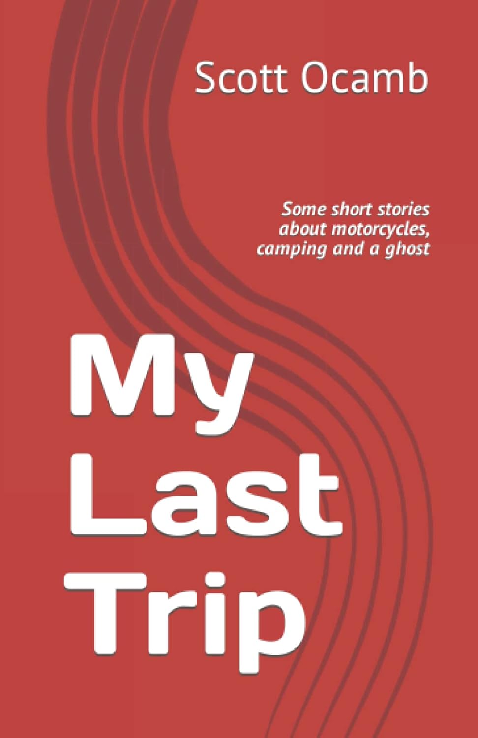 My Last Trip: Some short stories about motorcycles, camping and a ghost poster