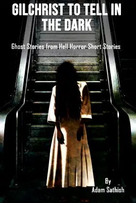 GILCHRIST TO TELL IN THE DARK: Ghost Stories from Hell Horror Short Stories poster