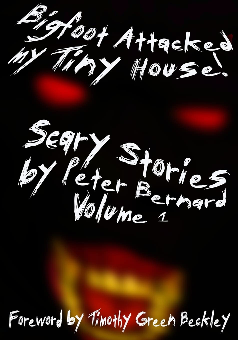 Bigfoot Attacked My Tiny House!: Scary Stories by Peter Bernard Volume 1 poster