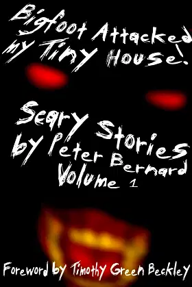Bigfoot Attacked My Tiny House!: Scary Stories by Peter Bernard Volume 1 poster