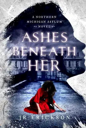 Ashes Beneath Her: A Northern Michigan Asylum Novel poster