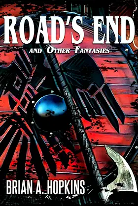 Road's End and Other Fantasies (The Short Fiction of Brian A. Hopkins) poster
