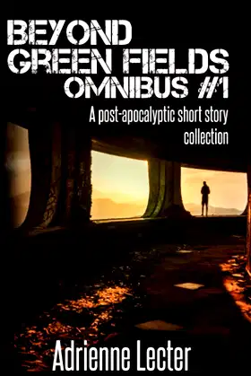 Beyond Green Fields Omnibus #1: A post-apocalyptic short story collection poster