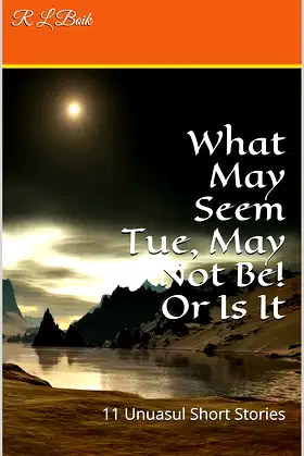 What May Seem Tue, May Not Be! Or Is It: 11 Unuasul Short Stories poster