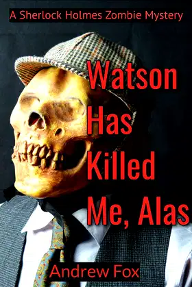 Watson Has Killed Me, Alas: a Sherlock Holmes zombie mystery poster