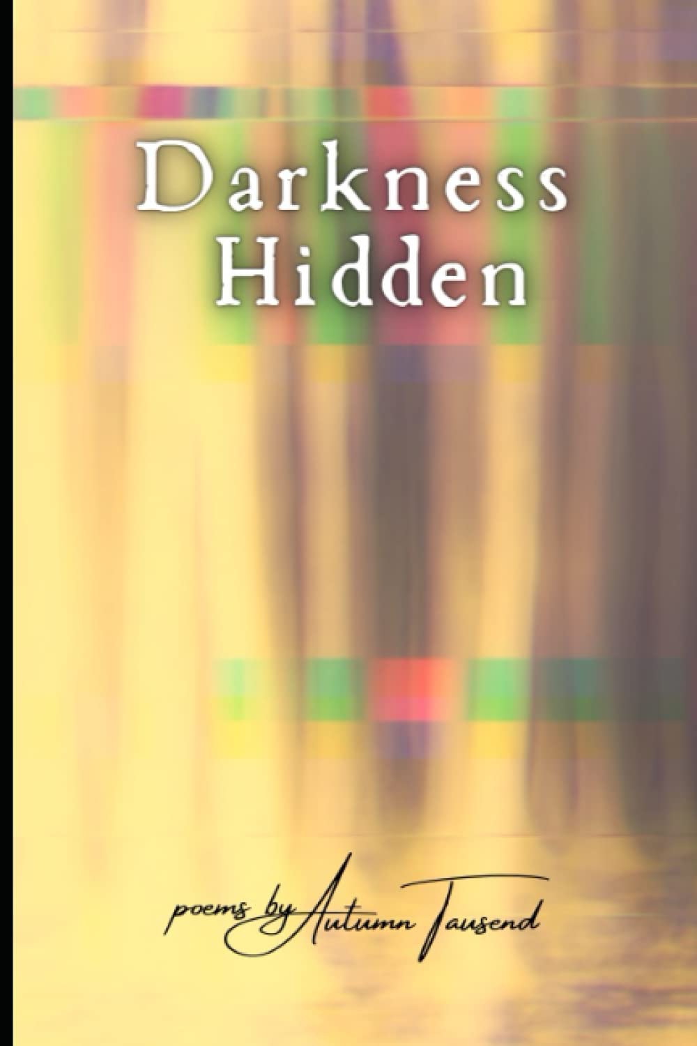 Darkness Hidden: Poems by Autumn Tausend poster