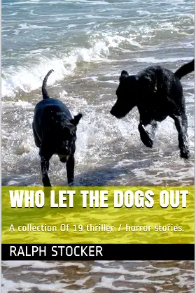 WHO LET THE DOGS OUT: A collection Of 19 thriller / horror stories. poster