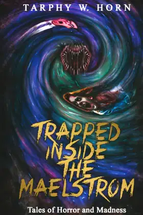 TRAPPED INSIDE THE MAELSTROM: Tales of Horror and Madness poster