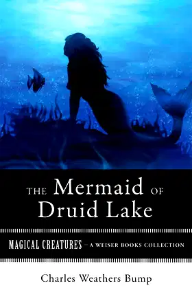 The Mermaid of Druid Lake: Magical Creatures, A Weiser Books Collection poster